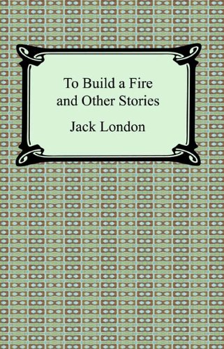 "To Build a Fire" by Jack London