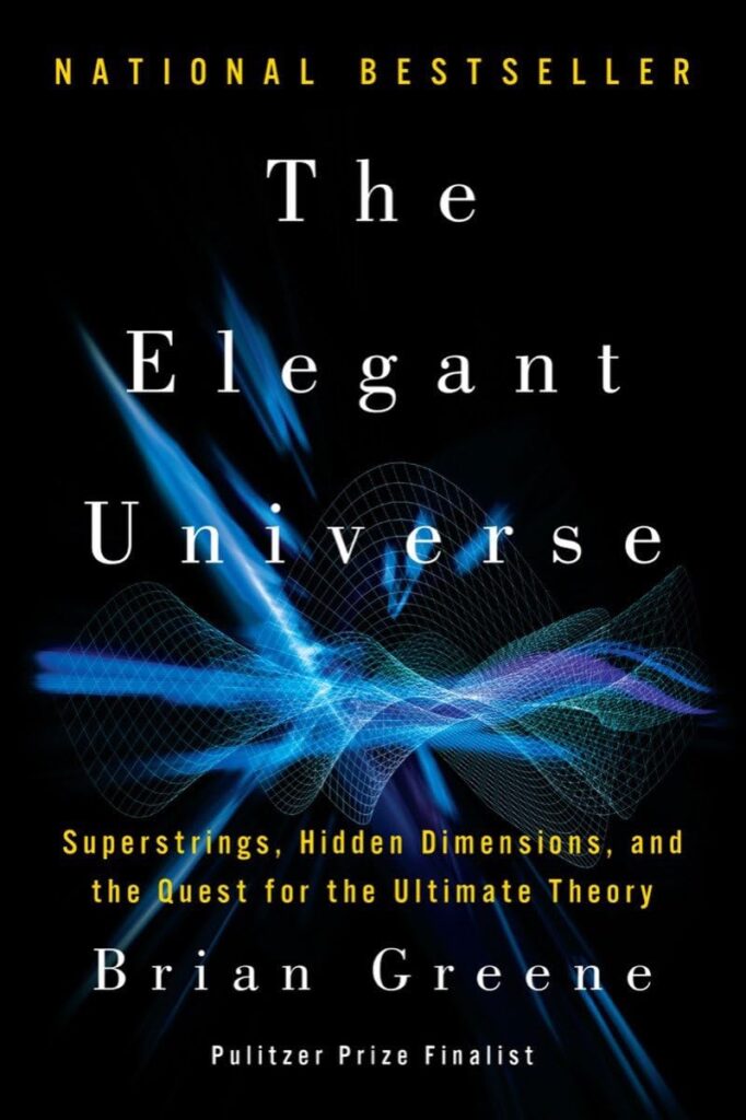 The Elegant Universe: Superstrings, Hidden Dimensions, and the Quest for the Ultimate Theory by Brian Greene