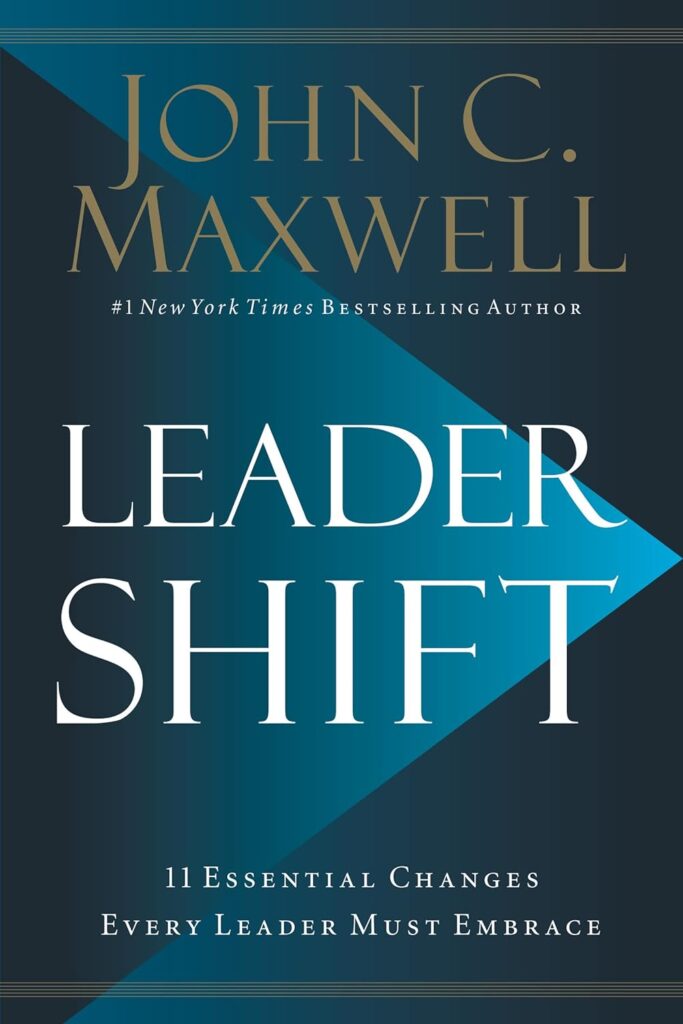 Leadershift: The 11 Essential Changes Every Leader Must Embrace" by John C. Maxwell