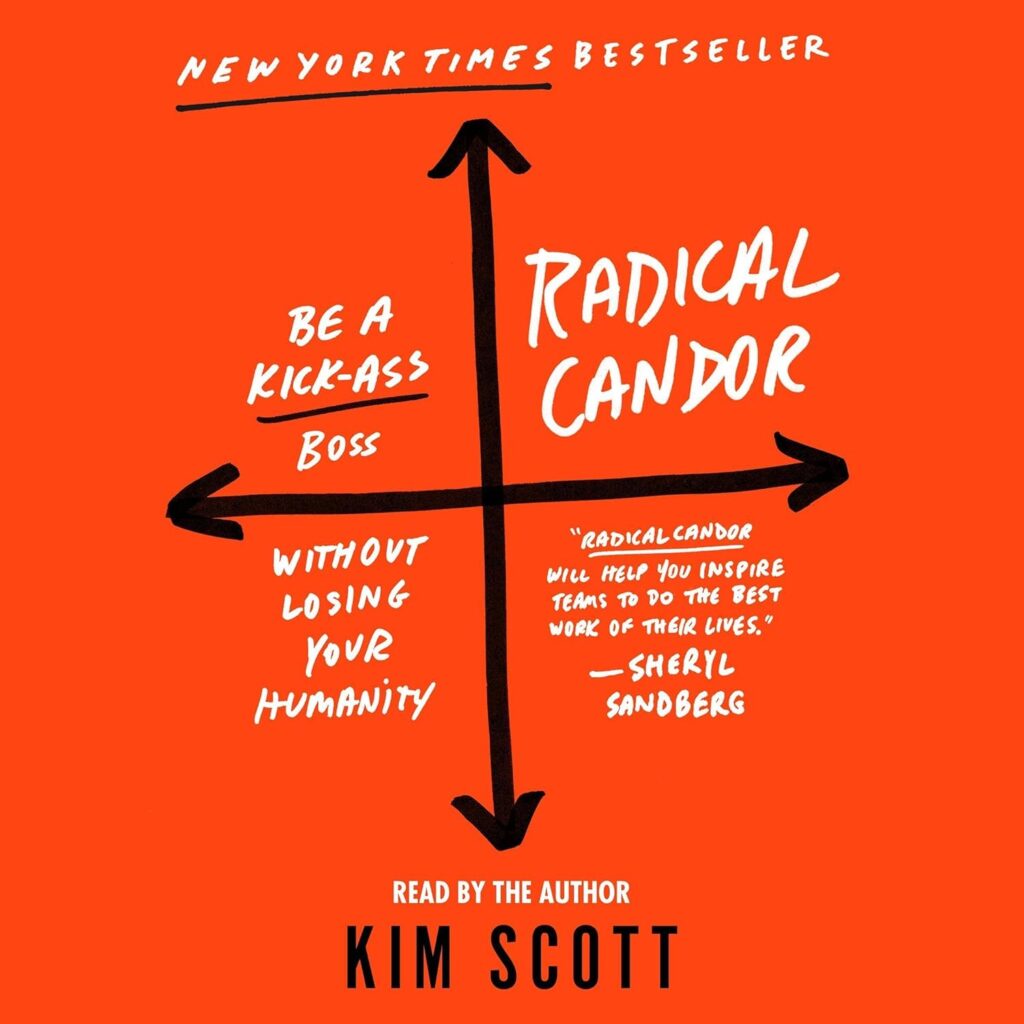 "Radical Candor: Be a Kick-Ass Boss Without Losing Your Humanity" by Kim Scott