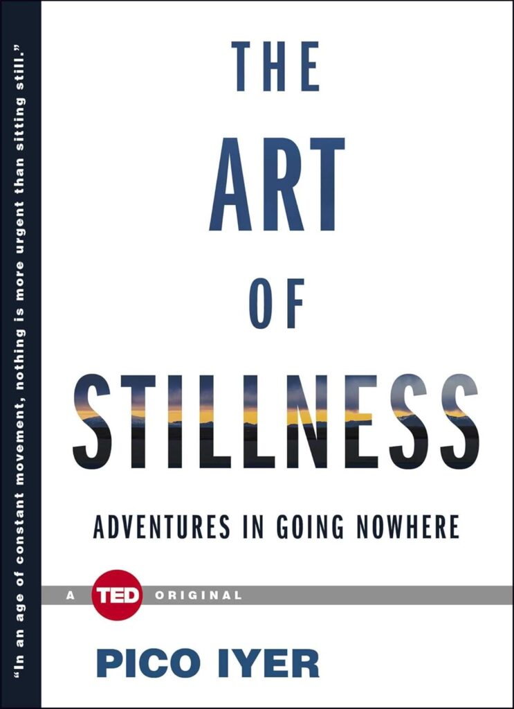 "The Art of Stillness: Adventures in Going Nowhere" by Pico Iyer